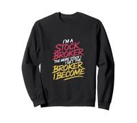 I'm a Stock Broker The More Stock The Broker I Get - Sweatshirt