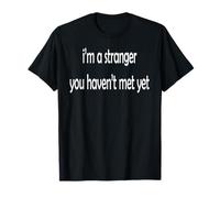 I'm A Stranger You Haven't Met Yet T-Shirt