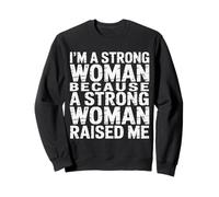 I'm A Strong Woman Because A Strong Woman Raised Me |- Sweatshirt
