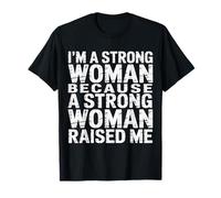 I'm A Strong Woman Because A Strong Woman Raised Me |- T-Shirt