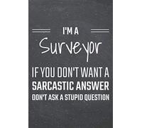 I'm a Surveyor If You Dont Want a Sarcastic Answer: Surveyor Dot Grid Notebook, Planner or Journal
