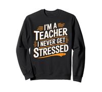 I'm A Teacher I Never Get Stressed Educator School - Sweatshirt