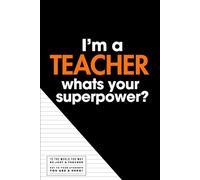 I'm A Teacher Whats Your Superpower?: Daily Ruled Notebook for Teachers with a Sense of Humor - Great for Planning or Notes