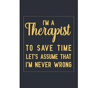 I'm a Therapist To Save Time Let's Assume That I'm Never Wrong: Notebook to Write in for Mother's Day, Mother's day Therapist gifts, Therapist journal, Therapist notebook, Therapist mom gifts