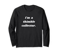 I'm a thimble collector. Long Sleeve T-Shirt