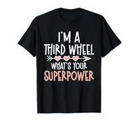 I'm A Third Wheel What's Your Superpower T-Shirt