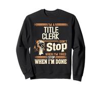 I'm A Title Clerk I Don't Stop Sweatshirt