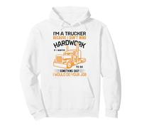 Im A Trucker Because I Don't Mind Hard Work If I Wanted To Pullover Hoodie