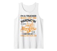 Im A Trucker Because I Don't Mind Hard Work If I Wanted to Tank Top