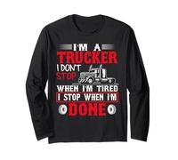 I'm A Trucker I Stop When I'm Done Big Rig Driver Long Sleeve T-Shirt