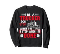 I'm A Trucker I Stop When I'm Done Big Rig Driver Sweatshirt