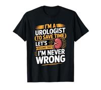 I'm A Urologist to Save Time Assume Never Wrong T-Shirt
