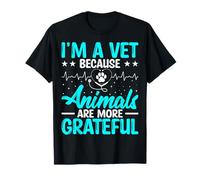 I'm a Vet Because Animals are More Grateful - Funny Vet Tech T-Shirt