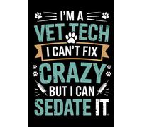 I'm a Vet Tech I Can't Fix Crazy But I Can Sedate It: Funny Gift Notebook Journal, Gift For Co-workers, Friends and Family, 120 Pages