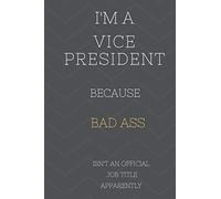 I'm A Vice President Because BAD ASS Isn't A Job Title Apparently: Perfect Gag Gift For Who Happens To Be A Bad Ass! | Blank Lined Notebook