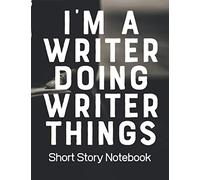 I'm A Writer Doing Writer Things Short Story Notebook: Very Short Work of Fiction Journal | Writing Notebook | Story Line Diary | Writer Composition | ... Characters | Plot | Genres | Gift For Writers