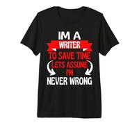 Im A Writer to Save Time, Let's Assume I'm Never Wrong Premium T-Shirt
