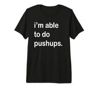 I'm Able to Do Pushups Premium T-Shirt