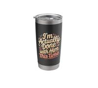 I'm Actually Done with Him This Time - Stainless Steel Insulated Tumbler
