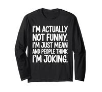 Im Actually Not Funny Im Just Mean and People Think Joking Long Sleeve T-Shirt
