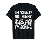 Im Actually Not Funny Im Just Mean and People Think Joking T-Shirt