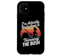 I'm Actually Really Good At Trimming The Bush Case for iPhone 11