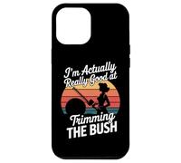 I'm Actually Really Good At Trimming The Bush Case for iPhone 12 Pro Max