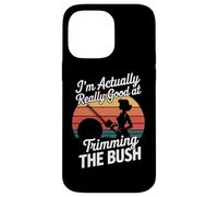 I'm Actually Really Good At Trimming The Bush Case for iPhone 14 Pro Max
