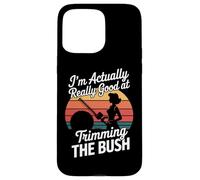 I'm Actually Really Good At Trimming The Bush Case for iPhone 15 Pro Max