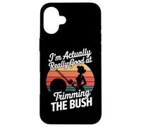 I'm Actually Really Good At Trimming The Bush Case for iPhone 16 Plus