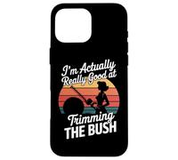 I'm Actually Really Good At Trimming The Bush Case for iPhone 16 Pro Max