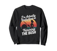 I'm Actually Really Good At Trimming The Bush Sweatshirt