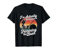 I'm Actually Really Good at Trimming The Bush T-Shirt