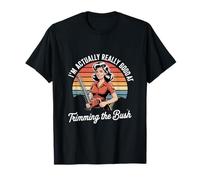 I'm Actually Really Good at Trimming The Bush T-Shirt