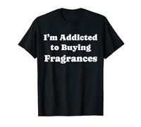 I'm Addicted to Buying Fragrances Funny Fragrances Lover T-Shirt