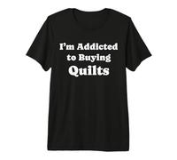 I'm Addicted to Buying Quilts Funny Quilts Premium T-Shirt