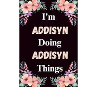 I'm Addisyn Doing Addisyn Things: A Cute Personalized Notebook for Women, Teens, and Girls Named Addisyn - Fun Gift for Writing, Journaling, and Everyday Notes