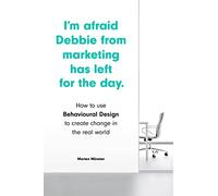 I'm Afraid Debbie from Marketing Has Left for the Day – How to Use Behavioural Design