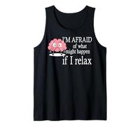 I'm Afraid Of What Might Happen If I Relax Tank Top