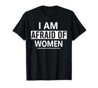 I'm Afraid Of Women Sarcastic Sayings Scared of woman T-Shirt