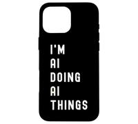 I'm Ai Doing Ai Things Case for iPhone 16 Pro Max