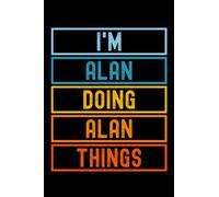 I'm Alan Doing Alan Things: Custom Journal Notebook, Best Personalized Gift Idea For Alan , Funny First Name Saying Make A Great Gift For Birthdays, ... Inches With 120 Pages , Glossy Finish Cover