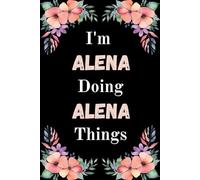 I'm Alena Doing Alena Things: A Cute Personalized Notebook for Women, Teens, and Girls Named Alena - Fun Gift for Writing, Journaling, and Everyday Notes