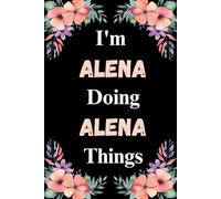 I'm Alena Doing Alena Things: A Cute Personalized Notebook for Women, Teens, and Girls Named Alena - Fun Gift for Writing, Journaling, and Everyday Notes