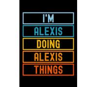 I'm Alexis Doing Alexis Things: Custom Journal Notebook, Best Personalized Gift Idea For Alexis , Funny First Name Saying Make A Great Gift For ... Inches With 120 Pages , Glossy Finish Cover