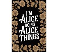 I'm Alice Doing Alice Things: Personalised Name Journal for Girls and Women - Lined Notebook Birthday Present for Alice - Funny Custom Quote, 6x9 inches - 120 pages