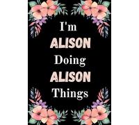 I'm Alison Doing Alison Things: A Cute Personalized Notebook for Women, Teens, and Girls Named Alison - Fun Gift for Writing, Journaling, and Everyday Notes