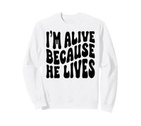 I'm alive because he lives Christian Happy Resurrection Sweatshirt