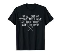 I'm All Out Of Spoons And I Have No More Forks Left To Give T-Shirt