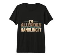I'm Allegedly Handling It Coping Sarcasm |- Premium T-Shirt